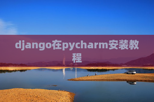 django在pycharm安装教程
